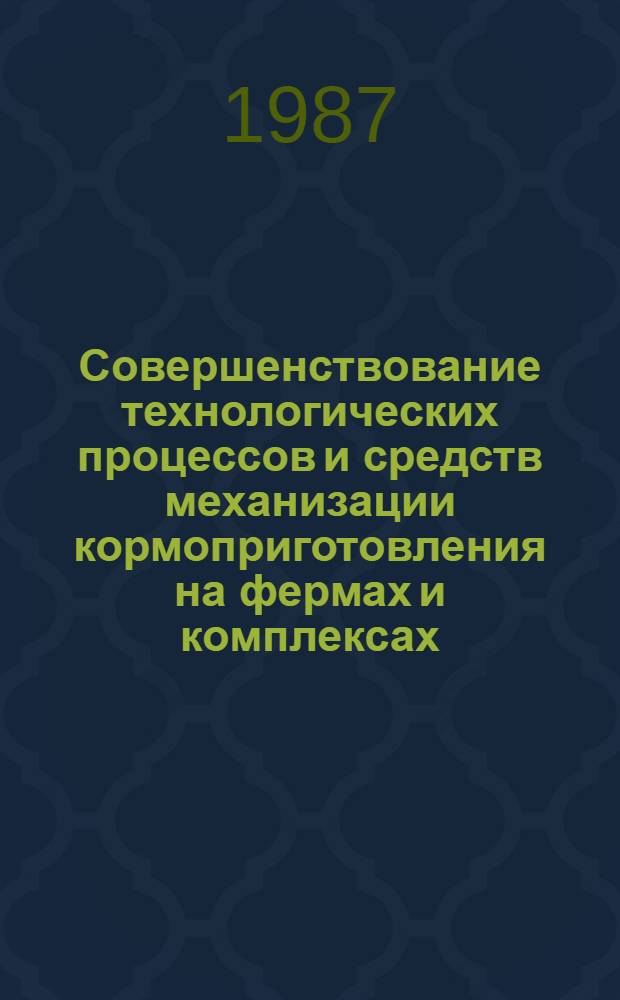 Совершенствование технологических процессов и средств механизации кормоприготовления на фермах и комплексах : Сб. науч. тр