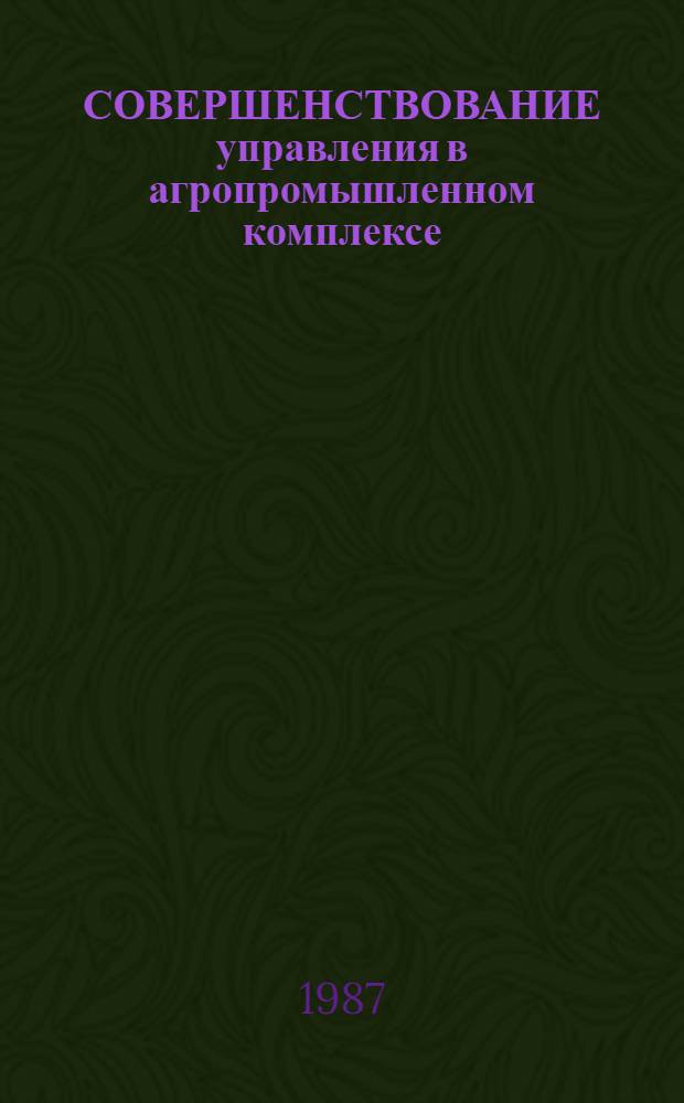 СОВЕРШЕНСТВОВАНИЕ управления в агропромышленном комплексе : Метод. рекомендации в помощь лектору, преподавателю