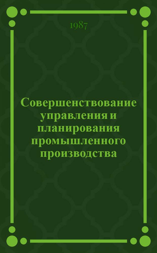 Совершенствование управления и планирования промышленного производства : Межвуз. сб. науч. тр