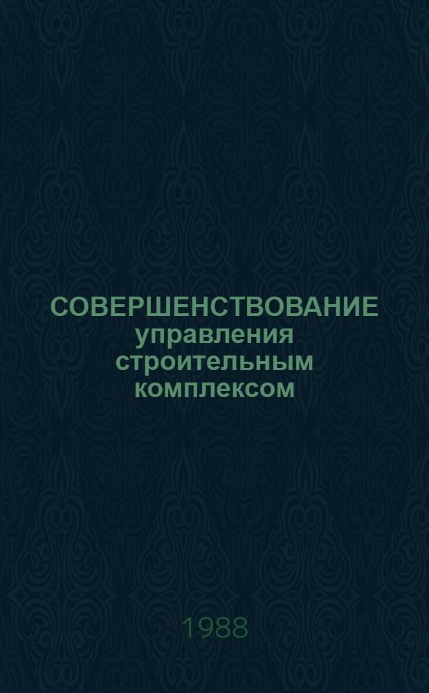 СОВЕРШЕНСТВОВАНИЕ управления строительным комплексом : Метод. рекомендации