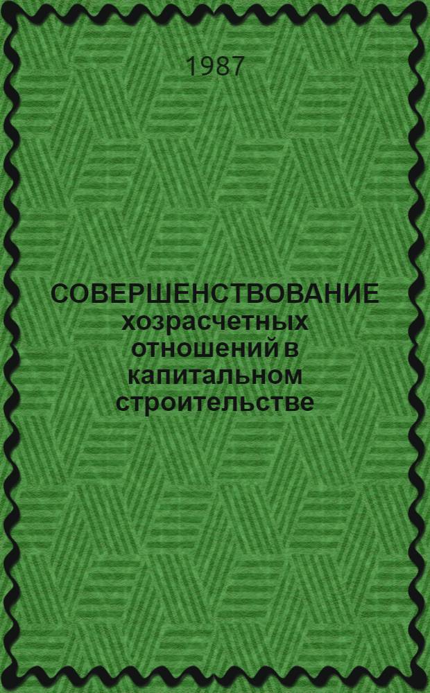 СОВЕРШЕНСТВОВАНИЕ хозрасчетных отношений в капитальном строительстве
