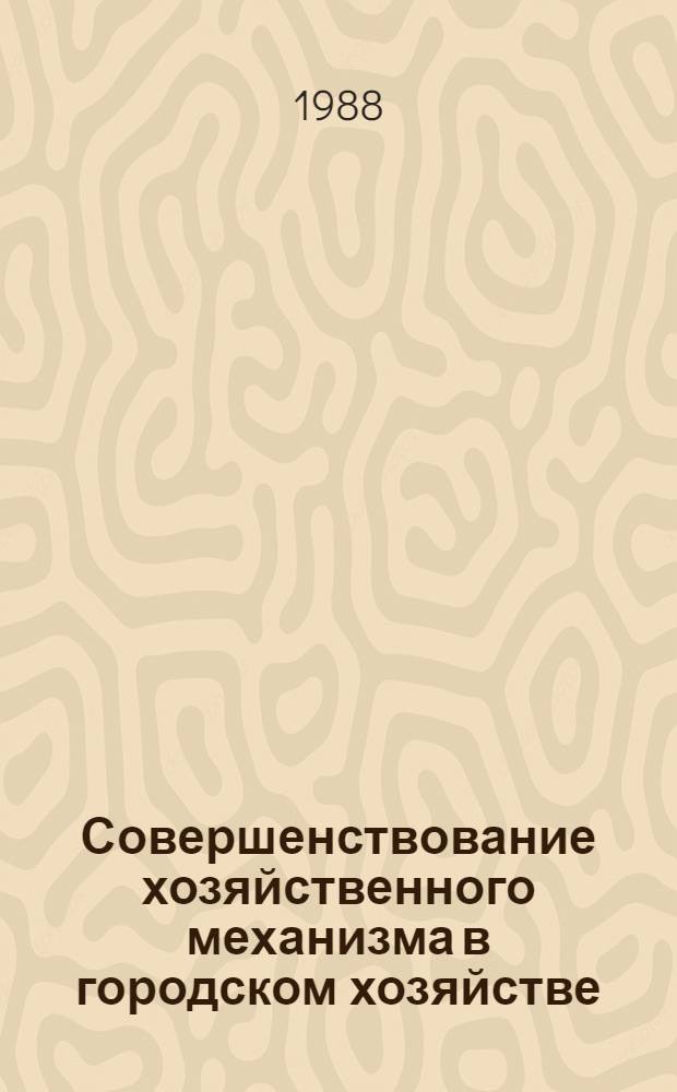 Совершенствование хозяйственного механизма в городском хозяйстве : Материалы краткосроч. семинара, 15-16 дек