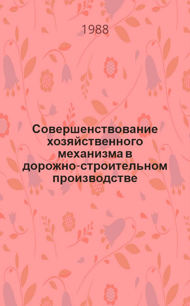 Совершенствование хозяйственного механизма в дорожно-строительном производстве : Тр. Союздорнии