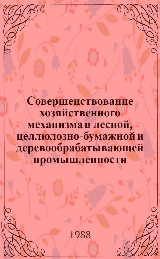 Совершенствование хозяйственного механизма в лесной, целлюлозно-бумажной и деревообрабатывающей промышленности : Сб. науч. тр