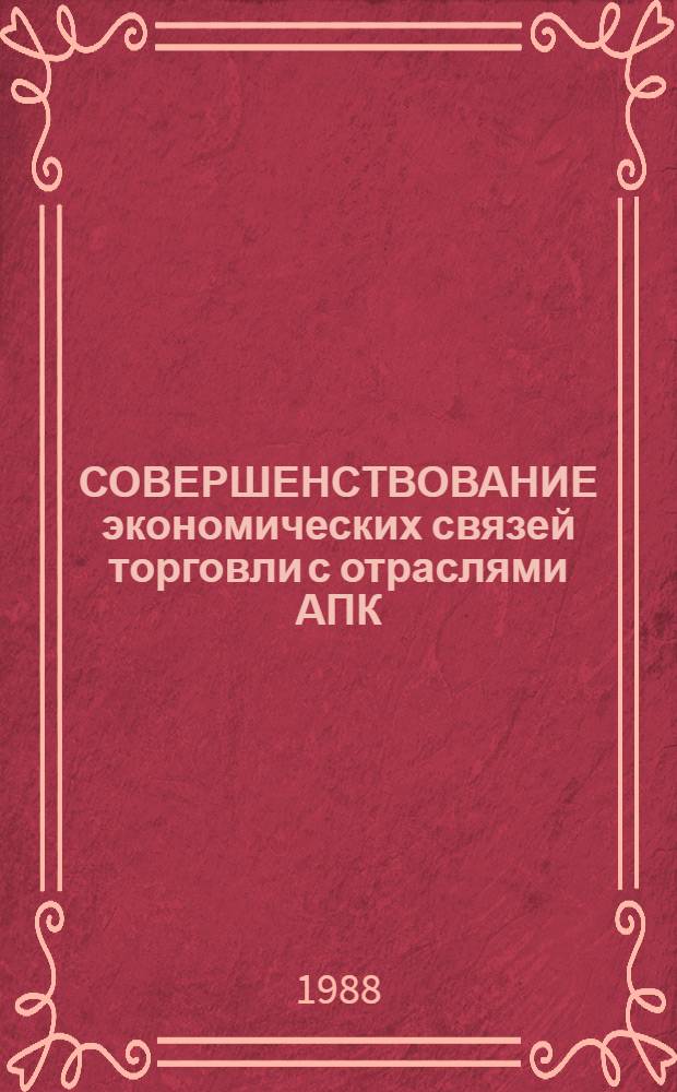 СОВЕРШЕНСТВОВАНИЕ экономических связей торговли с отраслями АПК : Метод. рекомендации для преподавателей и слушателей нар. ун-тов торговли и с.-х. знаний