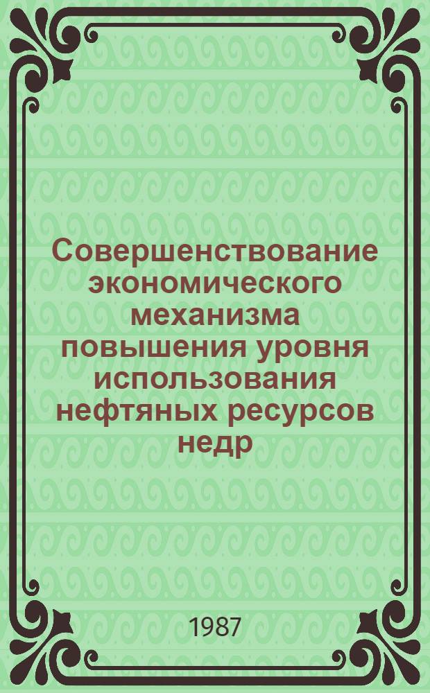 Совершенствование экономического механизма повышения уровня использования нефтяных ресурсов недр