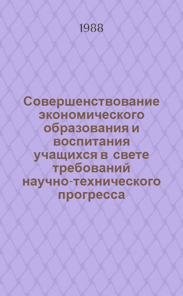 Совершенствование экономического образования и воспитания учащихся в свете требований научно-технического прогресса : Сб. науч. тр