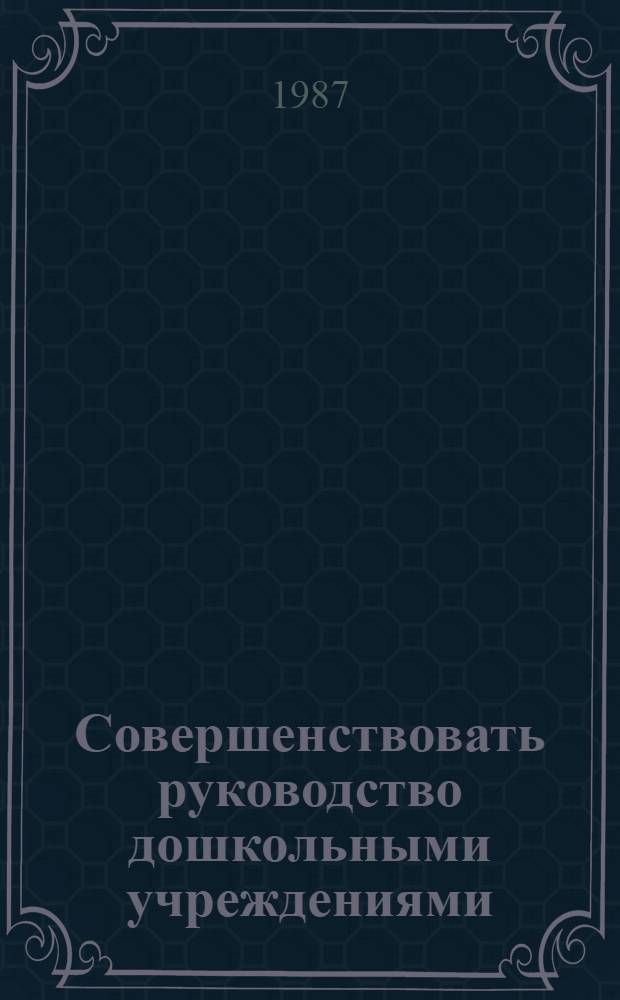 Совершенствовать руководство дошкольными учреждениями