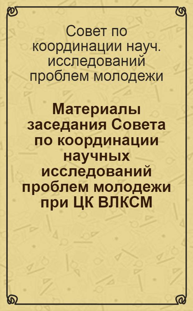 Материалы заседания Совета по координации научных исследований проблем молодежи при ЦК ВЛКСМ, АН СССР, Минвузе СССР и АПН СССР от 22 января 1988 года