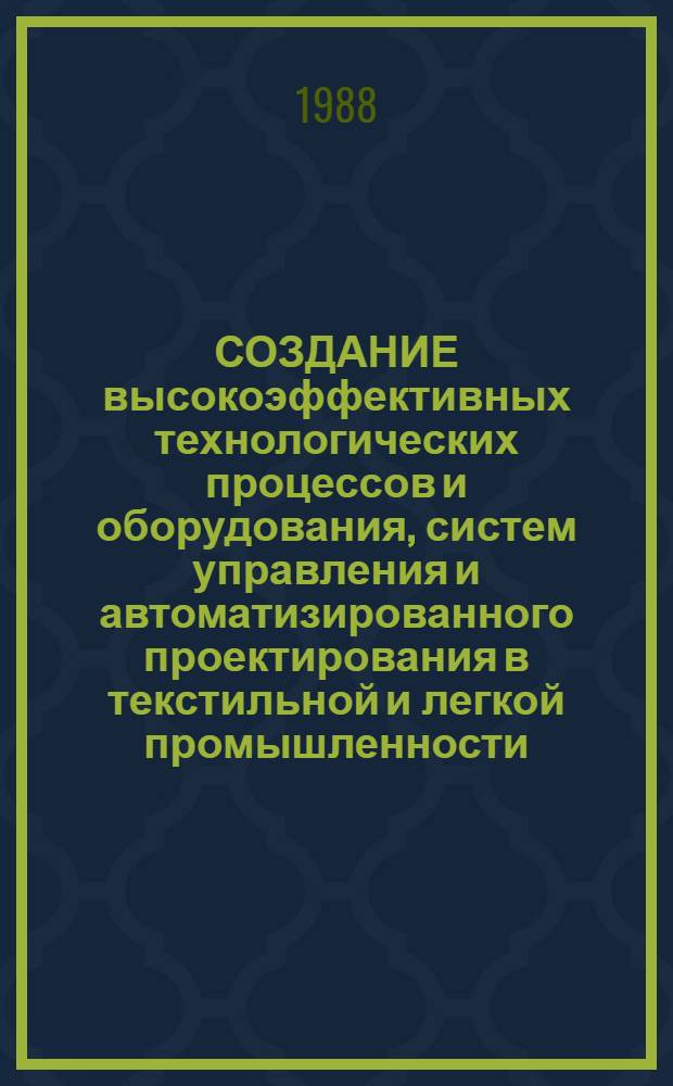 СОЗДАНИЕ высокоэффективных технологических процессов и оборудования, систем управления и автоматизированного проектирования в текстильной и легкой промышленности : Межвуз. сб. науч. тр