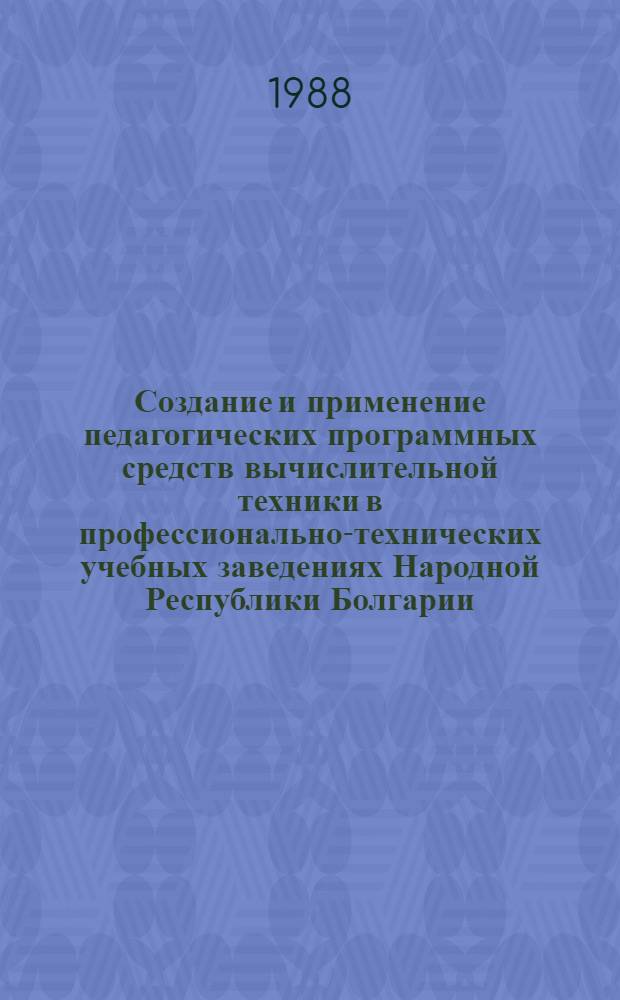 Создание и применение педагогических программных средств вычислительной техники в профессионально-технических учебных заведениях Народной Республики Болгарии : Обзор
