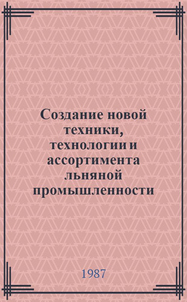 Создание новой техники, технологии и ассортимента льняной промышленности : Сб. науч. тр