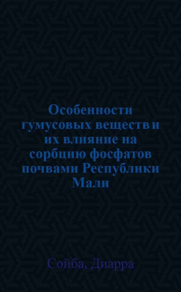Особенности гумусовых веществ и их влияние на сорбцию фосфатов почвами Республики Мали : Автореф. дис. на соиск. учен. степ. канд. биол. наук : (06.01.03)