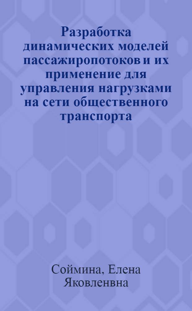 Разработка динамических моделей пассажиропотоков и их применение для управления нагрузками на сети общественного транспорта : Автореф. дис. на соиск. учен. степ. канд. техн. наук : (05.13.10)