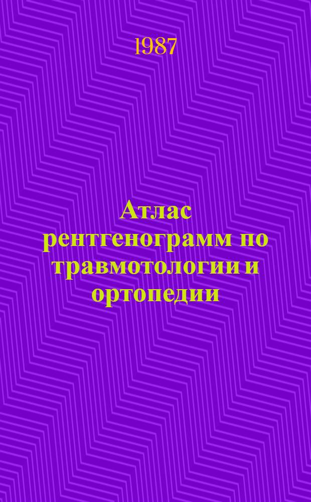 Атлас рентгенограмм по травмотологии и ортопедии : Учеб. пособие