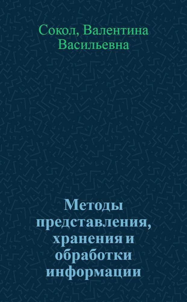 Методы представления, хранения и обработки информации : Учеб. пособие