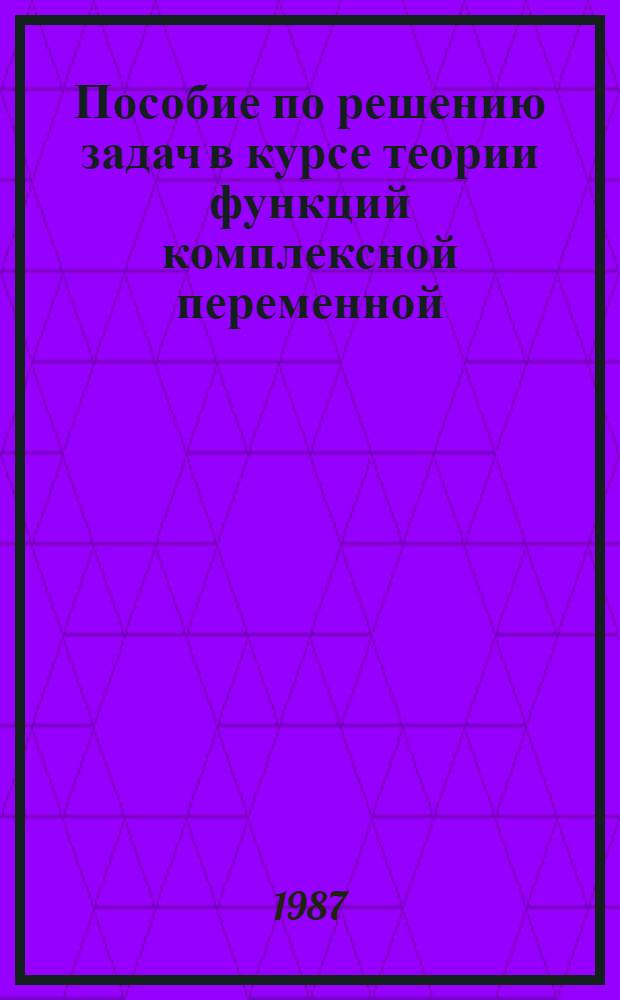 Пособие по решению задач в курсе теории функций комплексной переменной
