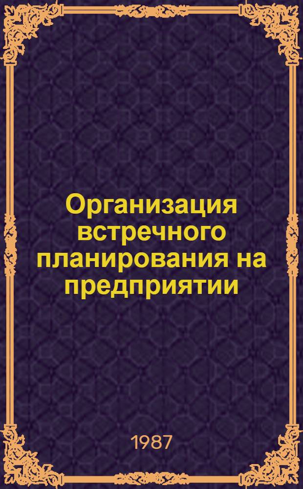 Организация встречного планирования на предприятии : Из опыта работы коллектива Яросл. произв. об-ния "Дизельаппаратура"