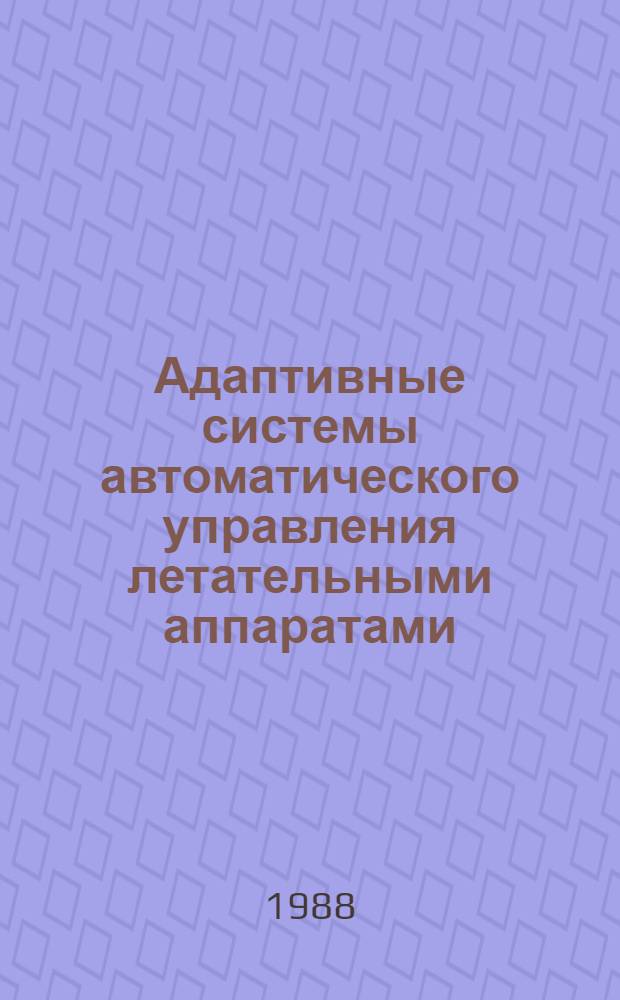 Адаптивные системы автоматического управления летательными аппаратами : Учеб. пособие для авиац. спец. вузов