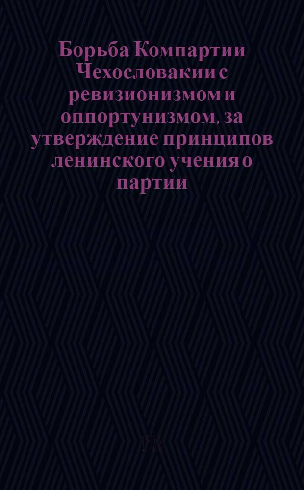Борьба Компартии Чехословакии с ревизионизмом и оппортунизмом, за утверждение принципов ленинского учения о партии (1967-1971 гг.) : Автореф. дис. на соиск. учен. степ. канд. ист. наук : (07.00.04)