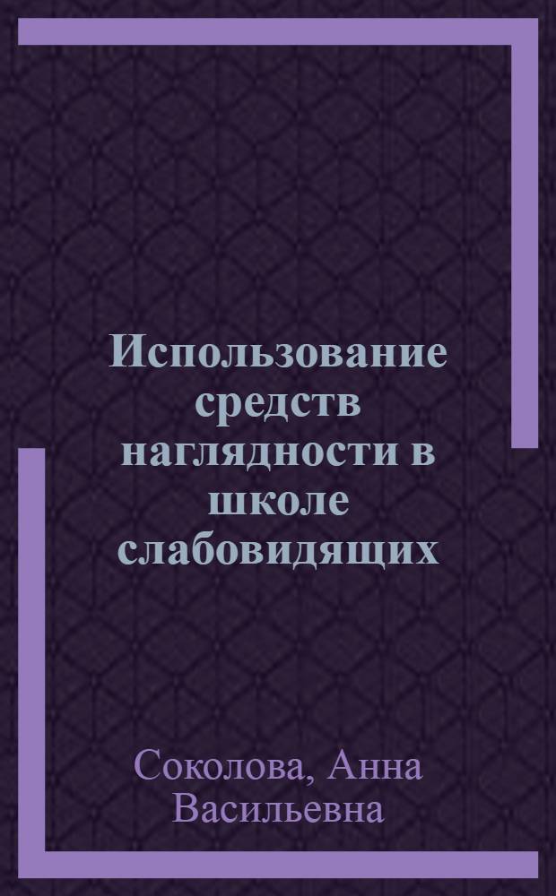 Использование средств наглядности в школе слабовидящих : Кн. для учителя