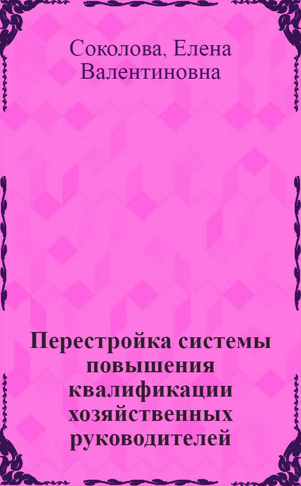 Перестройка системы повышения квалификации хозяйственных руководителей : Автореф. дис. на соиск. учен. степ. канд. экон. наук : (08.0.05)
