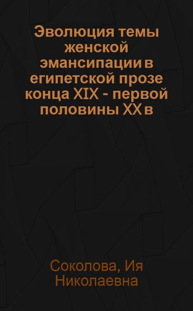 Эволюция темы женской эмансипации в египетской прозе конца XIX - первой половины XX в. : Автореф. дис. на соиск. учен. степ. канд. филол. наук : (10.01.06)