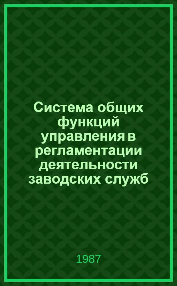 Система общих функций управления в регламентации деятельности заводских служб : Автореф. дис. на соиск. учен. степ. канд. экон. наук : (05.13.10)