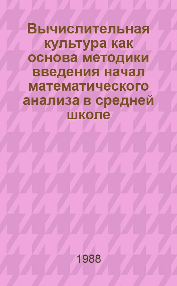 Вычислительная культура как основа методики введения начал математического анализа в средней школе : Автореф. дис. на соиск. учен. степ. к. п. н