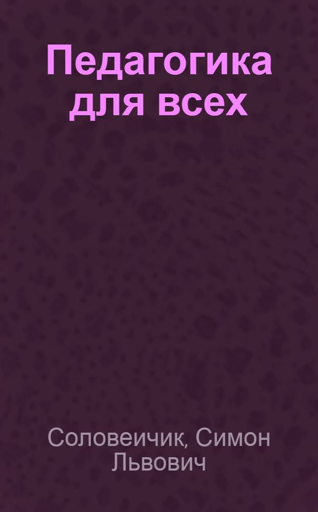 Педагогика для всех : Кн. для будущих родителей : Для ст. возраста