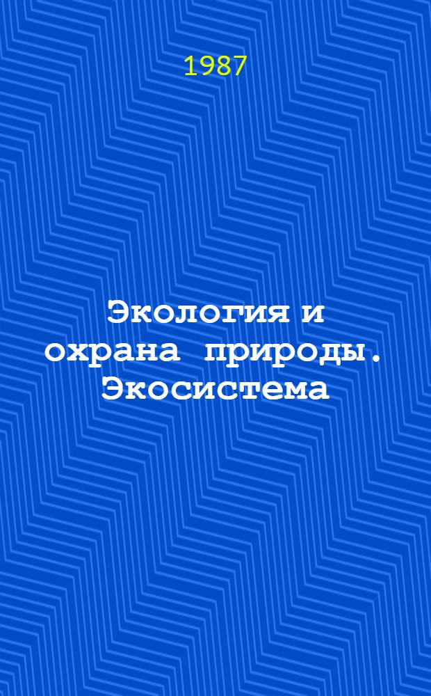 Экология и охрана природы. Экосистема : Учеб. пособие для студентов лесн. вузов