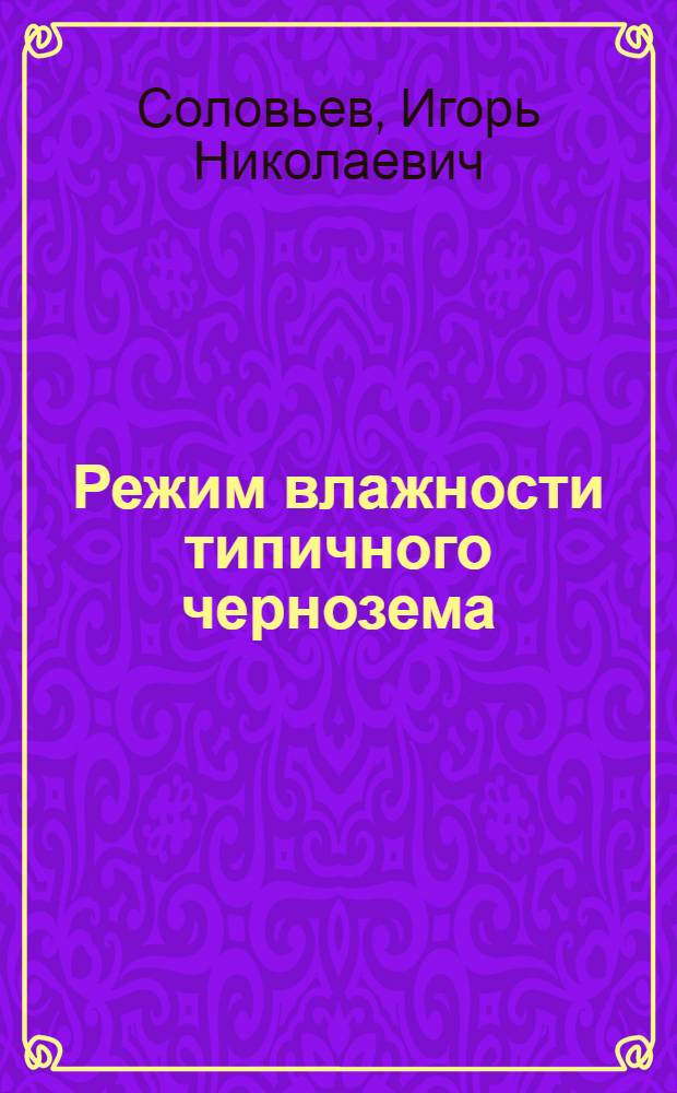 Режим влажности типичного чернозема : Автореф. дис. на соиск. учен. степ. канд. с.-х. наук : (06.01.03)