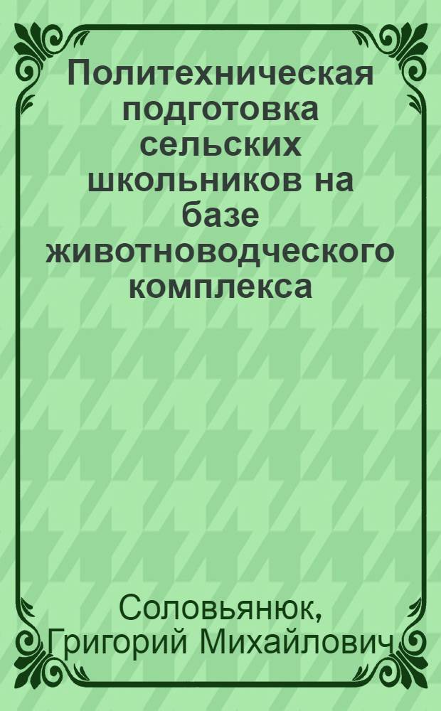 Политехническая подготовка сельских школьников на базе животноводческого комплекса : Автореф. дис. на соиск. учен. степ. канд. пед. наук : (13.00.01)