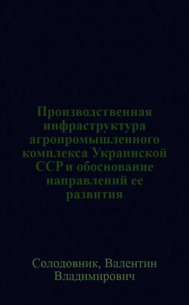 Производственная инфраструктура агропромышленного комплекса Украинской ССР и обоснование направлений ее развития : Автореф. дис. на соиск. учен. степ. к. э. н