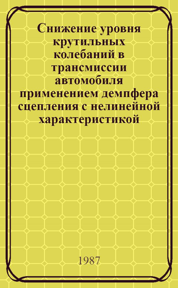 Снижение уровня крутильных колебаний в трансмиссии автомобиля применением демпфера сцепления с нелинейной характеристикой : Автореф. дис. на соиск. учен. степ. канд. техн. наук : (05.05.03)