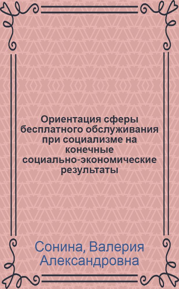 Ориентация сферы бесплатного обслуживания при социализме на конечные социально-экономические результаты : Автореф. дис. на соиск. учен. степ. канд. экон. наук : (08.00.01)