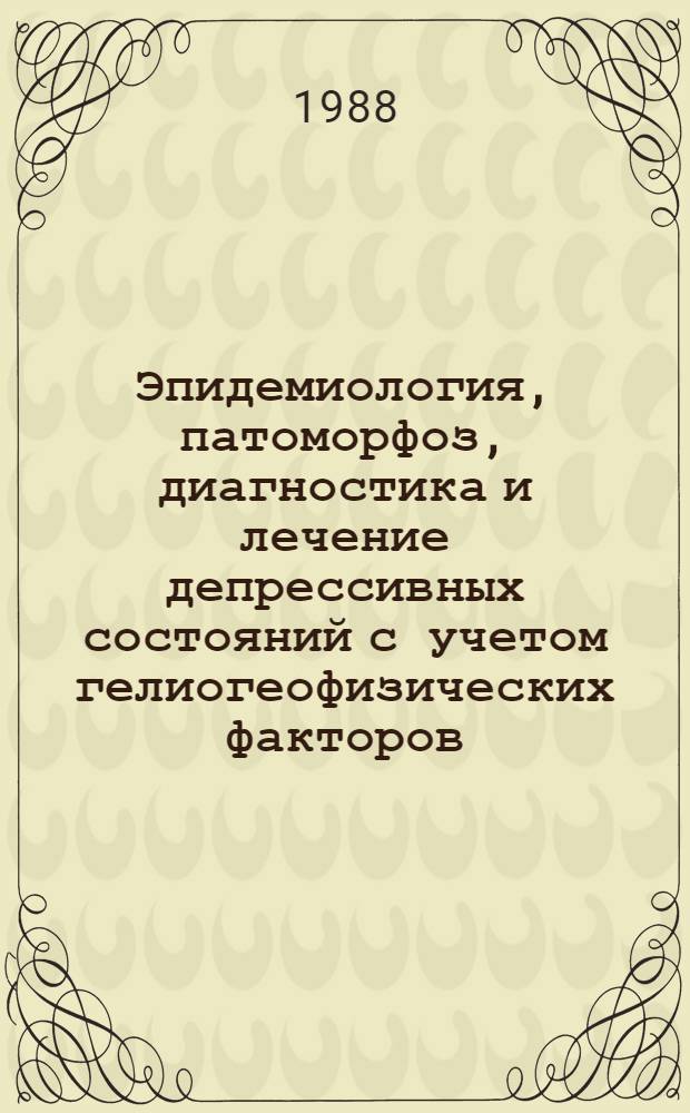 Эпидемиология, патоморфоз, диагностика и лечение депрессивных состояний с учетом гелиогеофизических факторов : Автореф. дис. на соиск. учен. степ. д-ра мед. наук : (14.00.18)