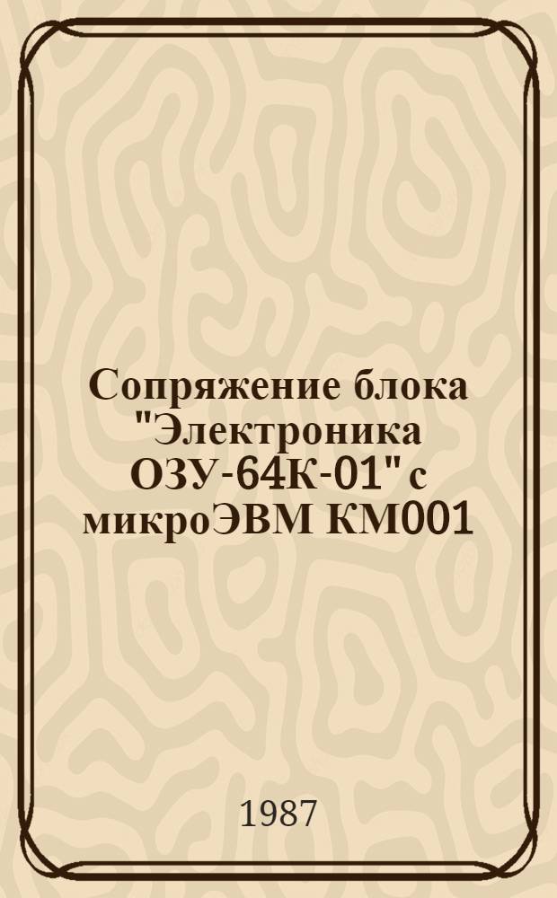 Сопряжение блока "Электроника ОЗУ-64К-01" с микроЭВМ КМ001