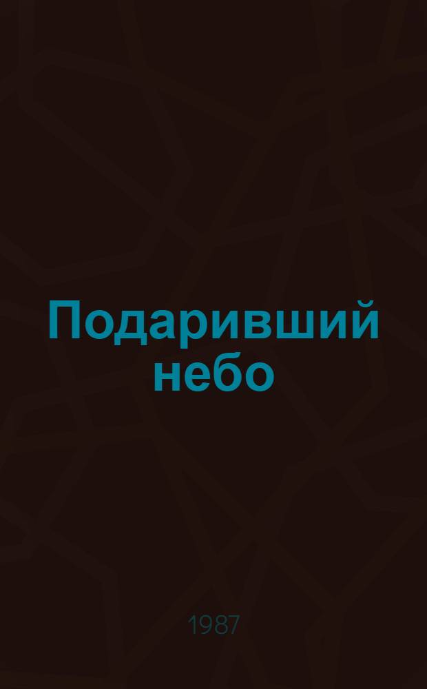 Подаривший небо : Докум. повесть : Об одном из первых летчиков А.А. Васильеве