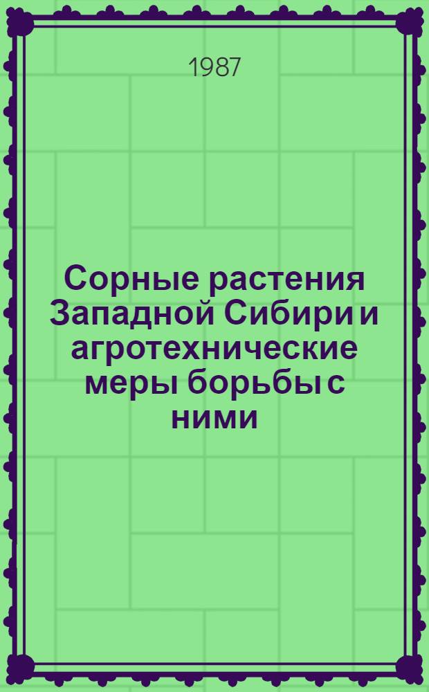 Сорные растения Западной Сибири и агротехнические меры борьбы с ними : Учеб. пособие