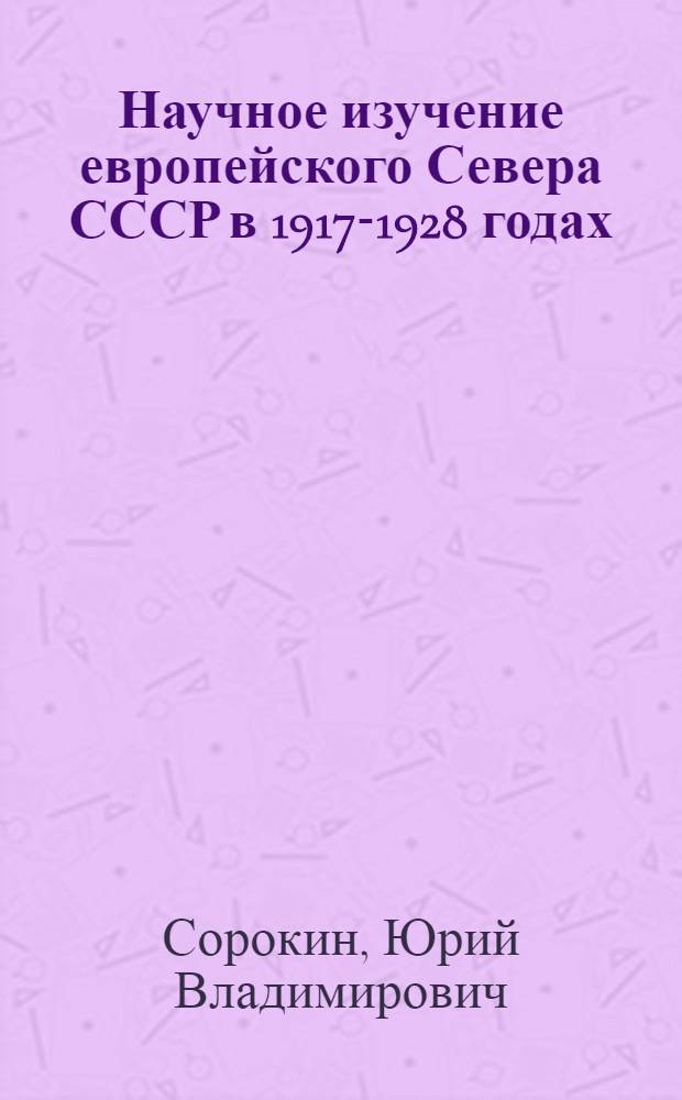Научное изучение европейского Севера СССР в 1917-1928 годах : Автореф. дис. на соиск. учен. степ. канд. ист. наук : (07.00.02)