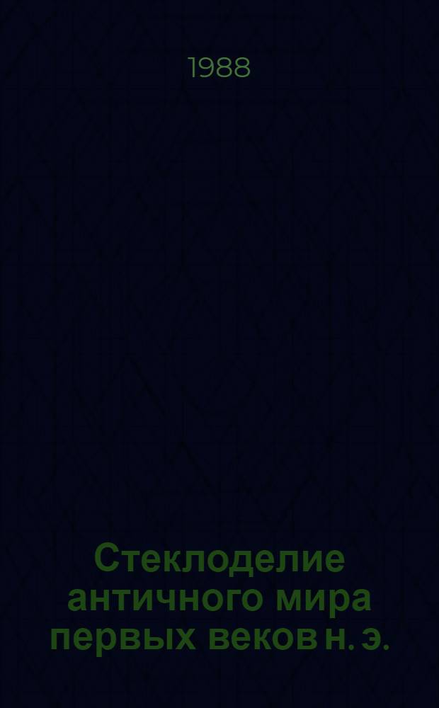 Стеклоделие античного мира первых веков н. э. : (Основные пробл.) : Автореф. дис. на соиск. учен. степ. д-ра ист. наук : (07.00.06)