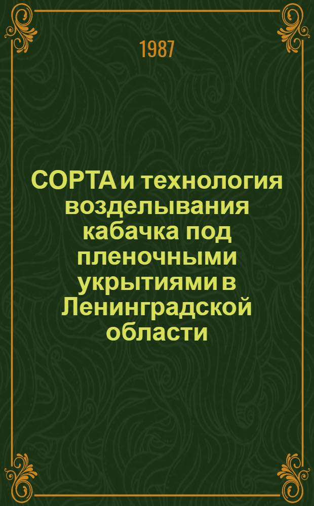 СОРТА и технология возделывания кабачка под пленочными укрытиями в Ленинградской области : (Рекомендации)