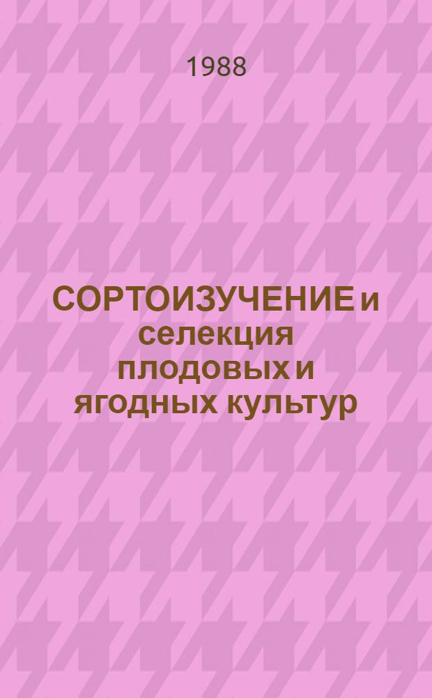 СОРТОИЗУЧЕНИЕ и селекция плодовых и ягодных культур : Сб. ст.