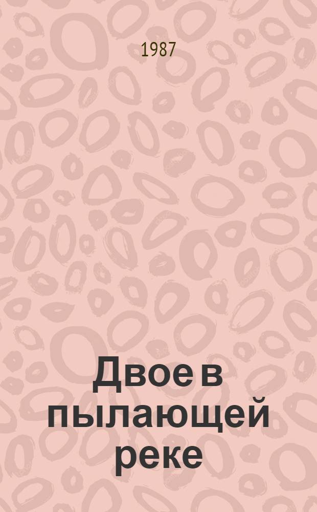 Двое в пылающей реке : Романт. хроника в 2 д