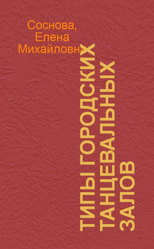 Типы городских танцевальных залов : Автореф. дис. на соиск. учен. степ. канд. архитектуры : (18.00.02)