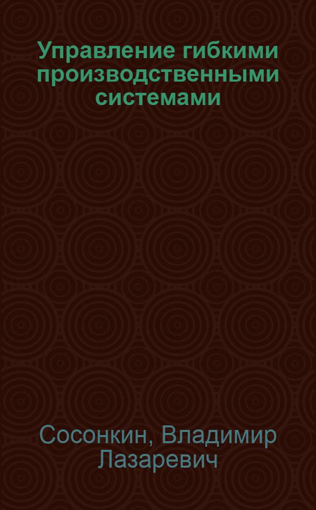 Управление гибкими производственными системами : Учеб. пособие