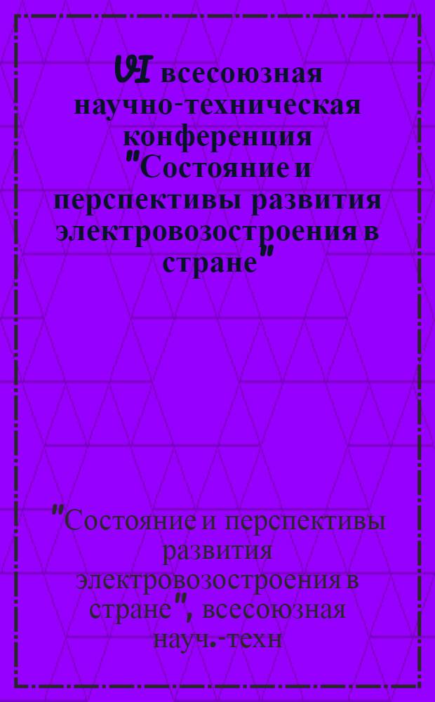 VI всесоюзная научно-техническая конференция "Состояние и перспективы развития электровозостроения в стране", г. Тбилиси, 11-13 ноября 1987 г. : Тез. докл