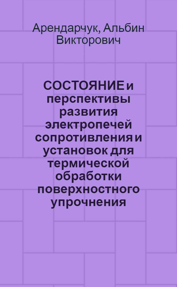 СОСТОЯНИЕ и перспективы развития электропечей сопротивления и установок для термической обработки поверхностного упрочнения, нанесение покрытий и других процессов