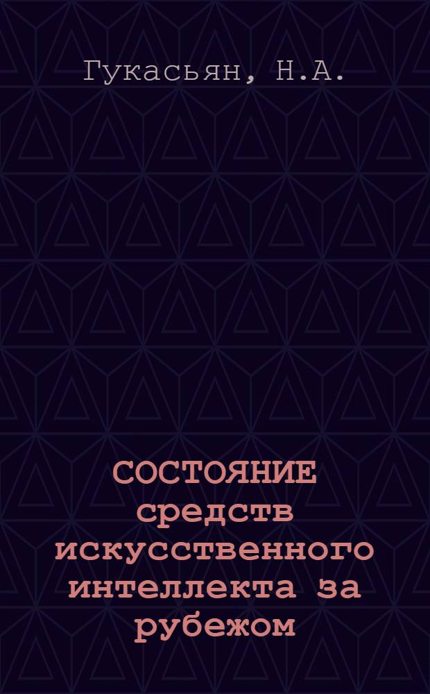 СОСТОЯНИЕ средств искусственного интеллекта за рубежом : По данным отеч. и зарубеж. печати за 1980-1987 гг